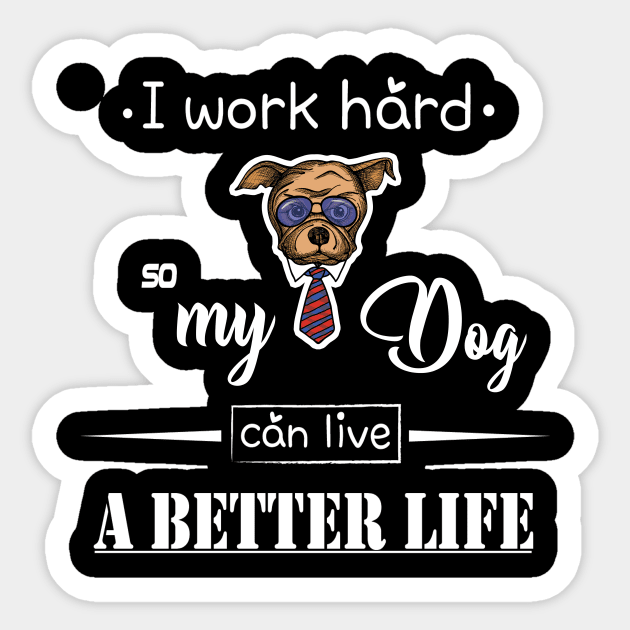 I work hard so my dog can live a better life Sticker by magdynstein